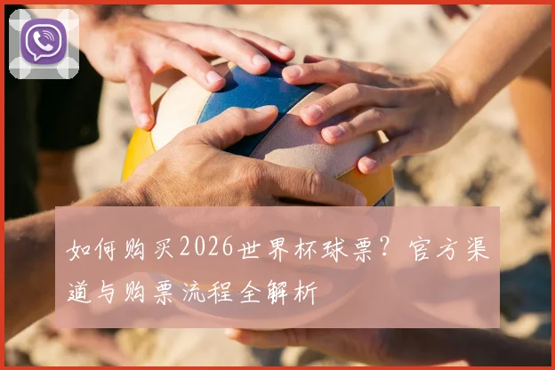 如何购买2026世界杯球票?官方渠道与购票流程全解析