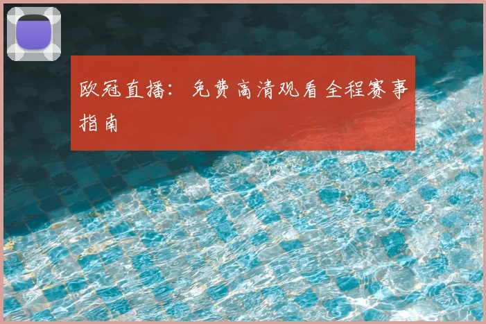 欧冠直播:免费高清观看全程赛事指南