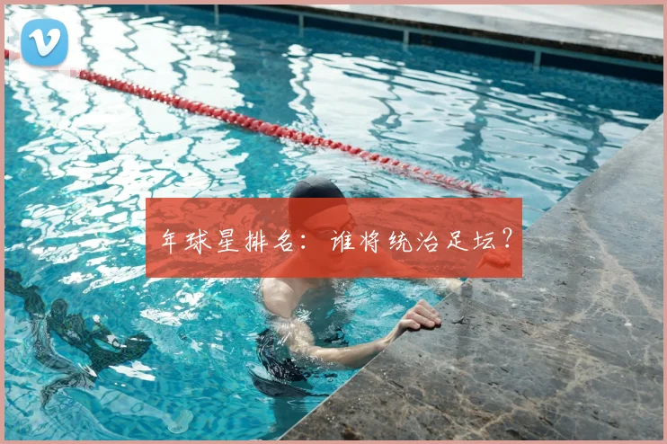 年球星排名：谁将统治足坛？